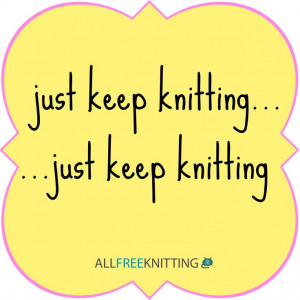 When all else fails...just keep knitting!
