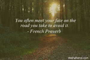fate-You often meet your fate on the road you take to avoid it.
