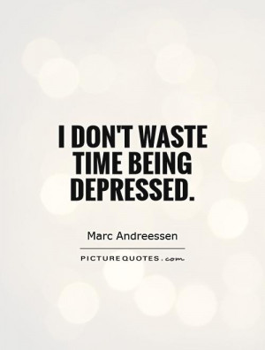 don't waste time being depressed Picture Quote #1