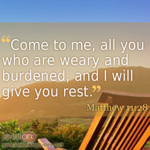 ... you who are weary and burdened and i will give you rest matthew 11 28