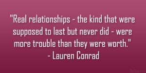 ... did – were more trouble than they were worth.” – Lauren Conrad