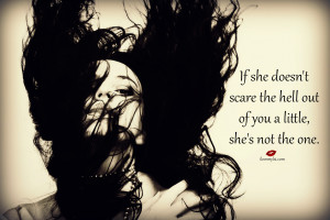 If she doesn’t scare the hell out of you a little, she’s not the ...