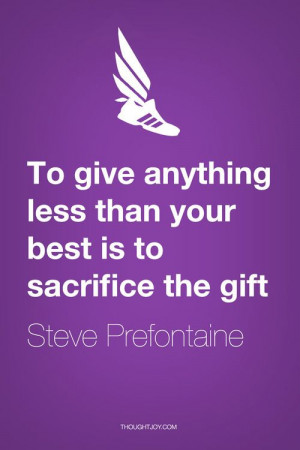 best is to sacrifice the gift.” — Steve Prefontaine #quote #quotes ...