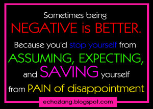 Sometimes being negative is better, because you'd stop yourself
