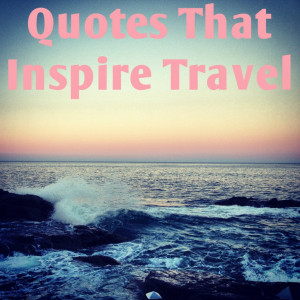 Wanderlust Quotes Quotes that inspire travel-