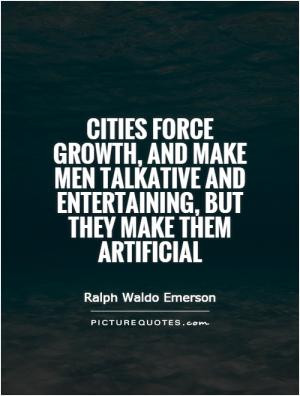 Cities force growth, and make men talkative and entertaining, but they ...