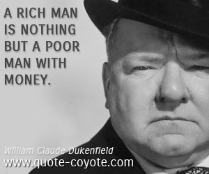 Poor quotes - A rich man is nothing but a poor man with money.