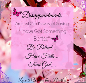 Disappointments are just God's way of saying I have got something ...