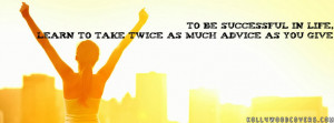 ... life, learn to take twice as much advice as you give Quotes FB Cover