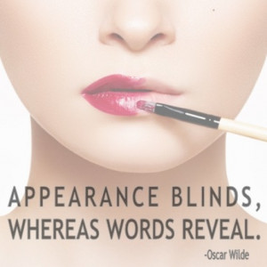 Appearance blinds, whereas words reveal.