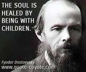 quotes - The soul is healed by being with children.