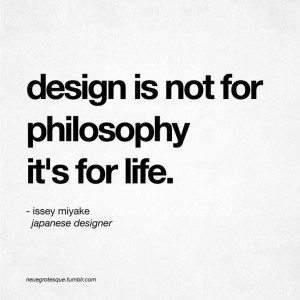 ... is not for philosophy it s for life issey miyake # truth # quote