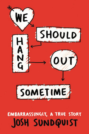 We Should Hang Out Sometime: Embarrassingly, a true story”