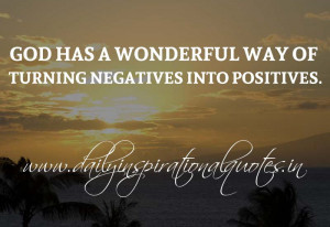 God has a wonderful way of turning negatives into positives ...