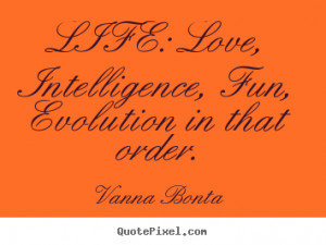 Create picture quotes about life - Life: love, intelligence, fun ...