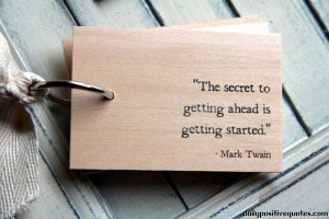 The secret to getting ahead is getting started.