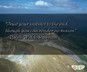 Trust your instinct to the end, though you can render no reason ...