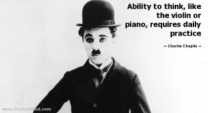 ... piano, requires daily practice - Charlie Chaplin Quotes - StatusMind