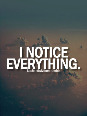 Notice Everything. Just ask my students!