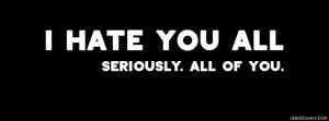 hate you all seriously all of you facebook profile timeline cover