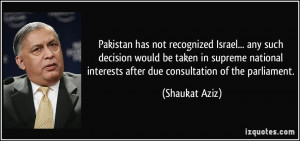 Pakistan has not recognized Israel... any such decision would be taken ...