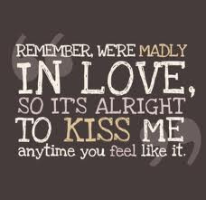 ... It’s Alright To Kiss Me Anytime You Feel Like It ~ Happiness Quote
