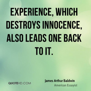 ... Destroys Innocence, Also Leads One Back To It. - James Arthur Baldwin