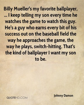 Johnny Damon - Billy Mueller's my favorite ballplayer, ... I keep ...