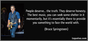 People deserve... the truth. They deserve honesty. The best music, you ...