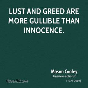 Lust and greed are more gullible than innocence.