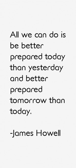 All we can do is be better prepared today than yesterday and better