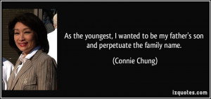 ... to be my father's son and perpetuate the family name. - Connie Chung