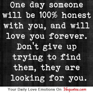 be 100% honest with you, and will love you forever. Don’t give up ...