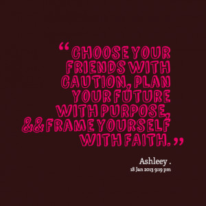 Quotes Picture: choose your friends with caution, plan your future ...