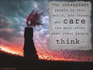 ... this world, are those who care most about what other people think