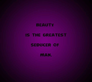 Beauty Is The Greatest Seducer Of Man
