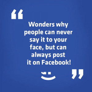 ... It To Your Face, But Can Always Post It On Facebook - Facebook Quote