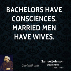 Bachelors have consciences, married men have wives.