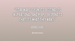 Star Wars' is fun, its exciting, its inspirational, and people respond ...