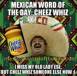 ... Funny Mexicans, 489480 Pixel, Cheez Whiz, Funny Stuff, Mexicans Words