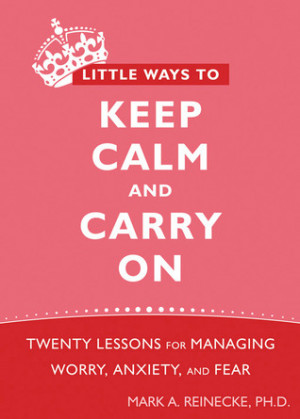 ... Calm and Carry On: Twenty Lessons for Managing Worry, Anxiety, and