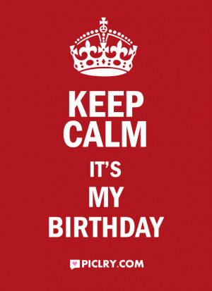 Keep calm it’s my birthday.