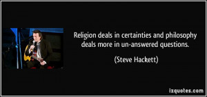 Religion deals in certainties and philosophy deals more in un-answered ...