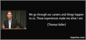 We go through our careers and things happen to us. Those experiences ...