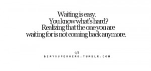 It’s hard when realizing that the one you are waiting for is not ...