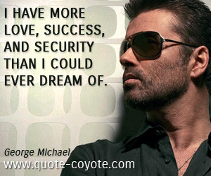 quotes - I have more love, success, and security than I could ever ...