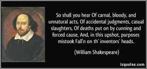 So shall you hear Of carnal, bloody, and unnatural acts, Of accidental ...