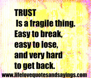 TRUST – Is a fragile thing. Easy to break, easy to lose, and very ...