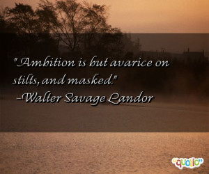 Ambition is but avarice on stilts , and masked .