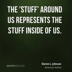 Darren L. Johnson - The 'stuff' around us represents the stuff inside ...